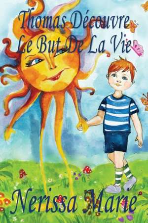 Thomas Découvre Le But De La Vie (Livre pour Enfants sur le But de la Vie, livre enfant, livre jeunesse, conte enfant, livre pour enfant, histoire pour enfant, livre bébé, enfant, bébé, livre enfant) de Nerissa Marie