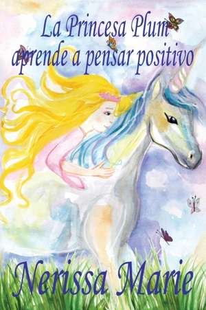 La Princesa Plum aprende a pensar positivo (cuentos infantiles, libros infantiles, libros para los niños, libros para niños, libros para bebes, libros de cuentos, libros de niños, libros infantiles) de Nerissa Marie