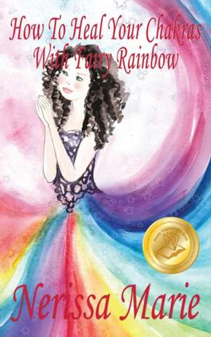 How To Heal Your Chakras With Fairy Rainbow (Children's book about a Fairy, Chakra Healing and Meditation, Picture Books, Kindergarten Books, Toddler Books, Kids Book, 3-8, Kids Story, Books for Kids) de Nerissa Marie