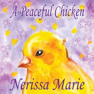 A Peaceful Chicken (An Inspirational Story Of Finding Bliss Within, Preschool Books, Kids Books, Kindergarten Books, Baby Books, Kids Book, Ages 2-8, Toddler Books, Kids Books, Baby Books, Kids Books) de Nerissa Marie