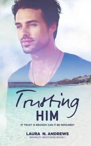 Trusting Him de Laura N. Andrews