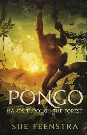 Pongo: Hands Through The Forest de Sue Feenstra