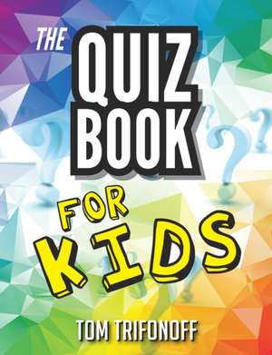 The Quiz Book For Kids de Tom Trifonoff