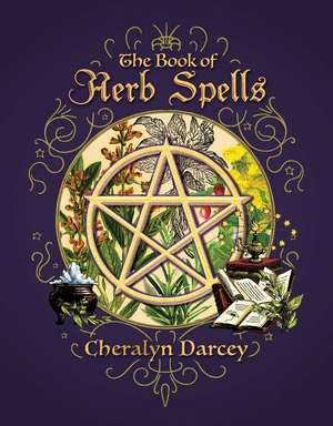 The Book of Herb Spells de Cheralyn Darcey