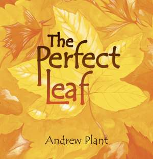 Plant, A: Perfect Leaf de Andrew Plant