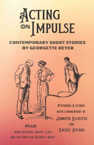 Acting on Impulse - Contemporary Short Stories by Georgette Heyer de Jennifer Kloester