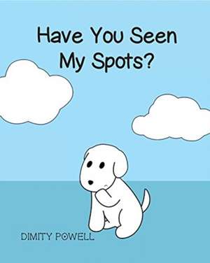 Have You Seen My Spots? de Dimity Powell