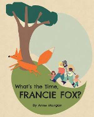 What's the Time, Francie Fox? de Anne Morgan