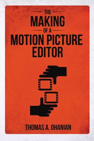 The Making of a Motion Picture Editor de Thomas A. Ohanian