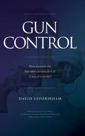 Gun Control: What Australia did, how other countries do it & is any of it sensible? de David Leyonhjelm