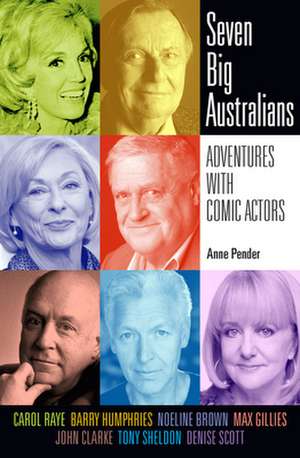 Seven Big Australians: Adventures with Comic Actors de Anne Pender