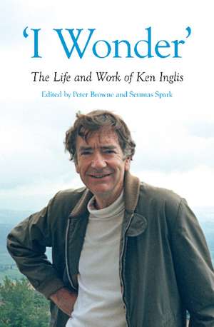 "I Wonder": The Life and Work of Ken Inglis de Peter Browne