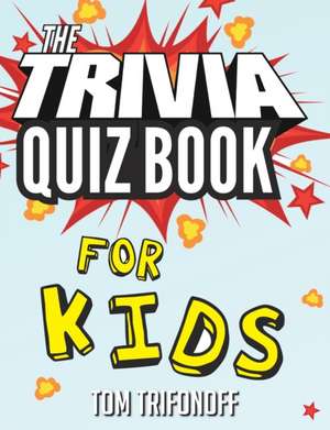 The Trivia Quiz Book for Kids de Tom Trifonoff