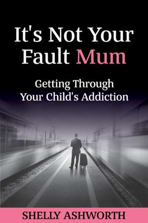 It's Not Your Fault Mum de Shelly Ashworth