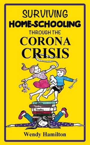 Surviving Home-Schooling Through the Corona Crisis de Wendy Hamilton