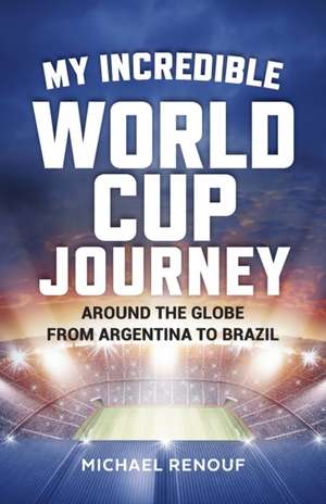 My Incredible World Cup Journey de Michael Renouf