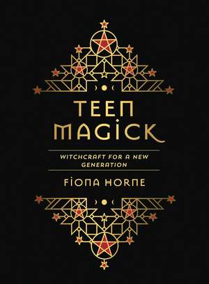 Teen Magick: Witchcraft for a new generation de Fiona Horne