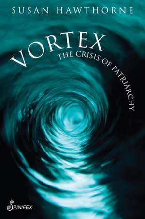 Vortex: The Crisis of Patriarchy de Susan Hawthorne