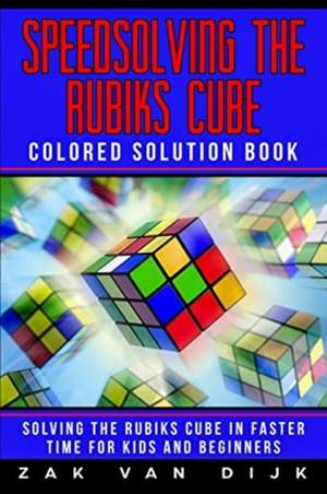 Speedsolving the Rubik's Cube Colored Solution Book de Zak van Dijk