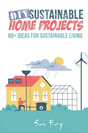 DIY Sustainable Home Projects de Sam Fury