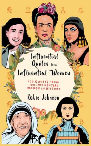 Inspiring Quotes from Inspiring Women 100 Quotes from 100 Influential Women in History de Katie Johnson