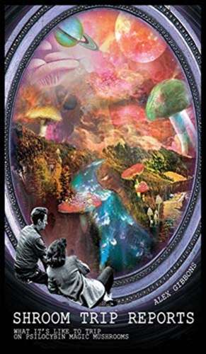 Shroom Trip Reports - What it's like to trip on Psilocybin Magic Mushrooms de Alex Gibbons