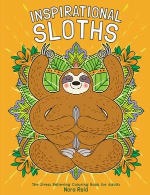 Inspirational Sloths - The Stress Relieving Coloring Book For Adults de Nora Reid