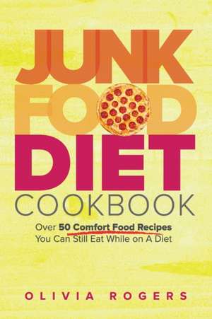 Junk Food Diet Cookbook de Olivia Rogers