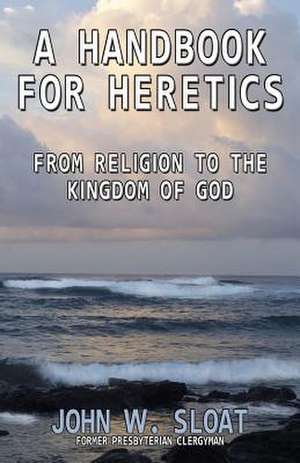 A Handbook for Heretics de John W. Sloat