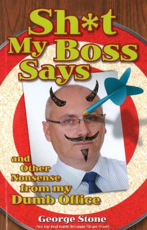 Sh*t My Boss Says: And Other Nonsense from My Dumb Office de George Stone