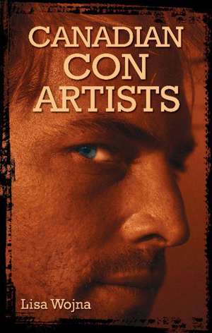 Canadian Con Artists de Lisa Wojna