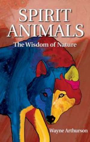 Spirit Animals: Meanings & Stories de Wayne Arthurson