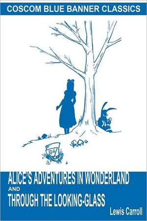 Alice's Adventures in Wonderland and Through the Looking-Glass (Coscom Blue Banner Classics) de Lewis Carroll