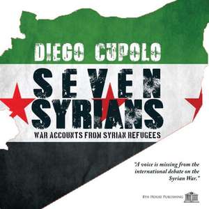 Seven Syrians: War Accounts from Syrian Refugees de Diego Cupolo