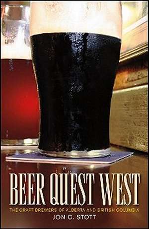 Beer Quest West: The Craft Brewers of Alberta and British Columbia de Jon C. Stott