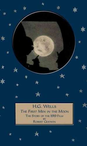 H G Wells 'The First Men in the Moon': The Story of the 1919 Film de Robert Godwin