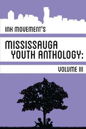 Ink Movement's Mississauga Youth Anthology Volume III de Amy Kwong