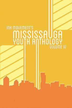 Ink Movement's Mississauga Youth Anthology Volume IV de Kathy Hu