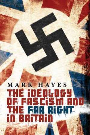 The Ideology of Fascism and the Far Right in Britain de Mark Hayes