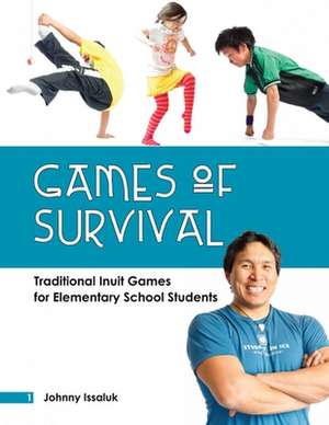 Games of Survival: Traditional Inuit Games for Elementary Students de Johnny Issaluk