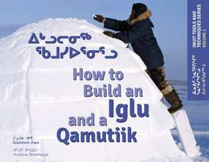 How to Build an Iglu and a Qamutiik: Volume 1 de Solomon Awa