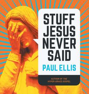 Stuff Jesus Never Said de Paul Ellis