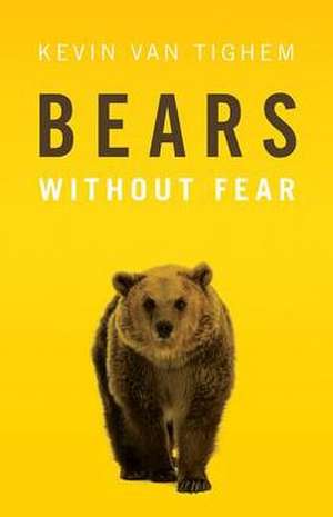 Bears: Without Fear de Kevin Van Van Tighem