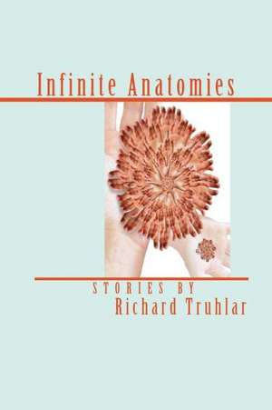 Infinite Anatomies (Trade Edition) de Richard Truhlar