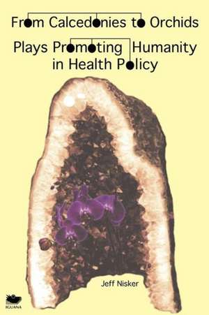 From Calcedonies to Orchids: Plays Promoting Humanity in Health Policy de Jeff Nisker