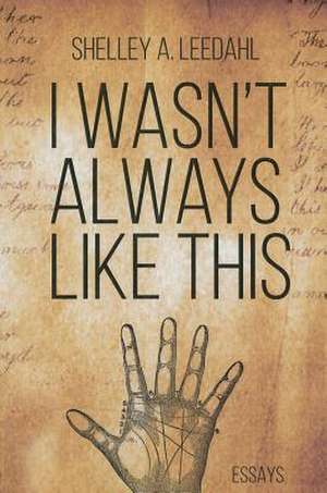 I Wasn't Always Like This de Shelley Leedahl