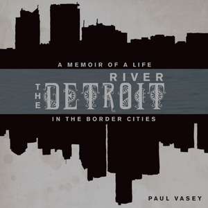 The River: A Memoir of Life in the Border Cities de Paul Vasey