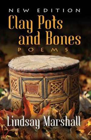 Clay Pots and Bones, Poems de Lindsay Marshall