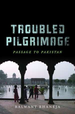 Troubled Pilgrimage: Passage to Pakistan de Balwant Bhaneja