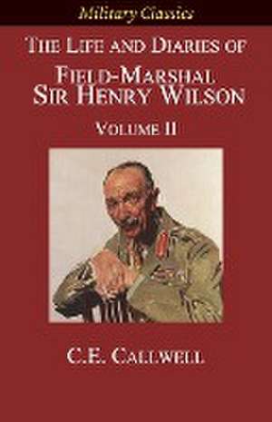 The Life and Diaries of Field-Marshal Sir Henry Wilson de Charles Edward Calwell